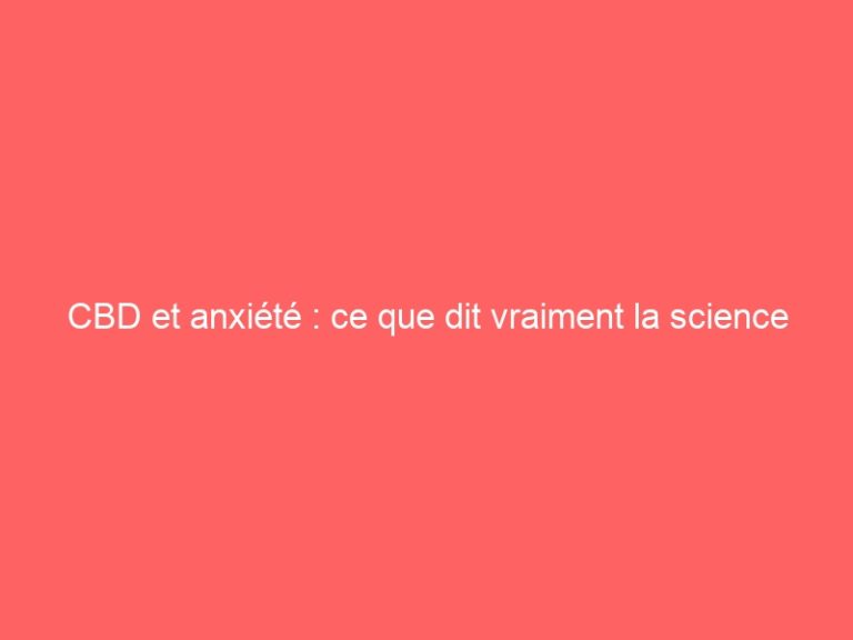 CBD et anxiété : ce que dit vraiment la science en 2026