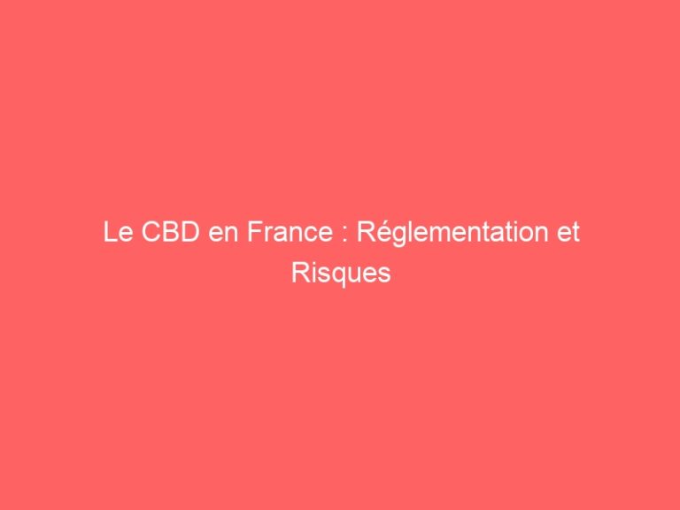 Le CBD en France : Réglementation et Risques Sanitaires